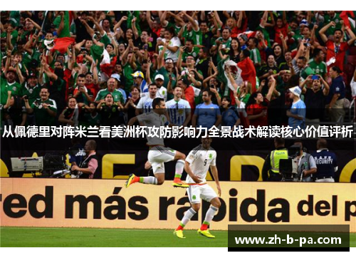 从佩德里对阵米兰看美洲杯攻防影响力全景战术解读核心价值评析 从佩德里对阵米兰看美洲杯攻防影响力全景战术解读核心价值评析