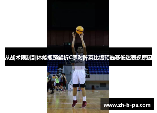 从战术限制到体能瓶颈解析C罗对阵莱比锡预选赛低迷表现原因 从战术限制到体能瓶颈解析C罗对阵莱比锡预选赛低迷表现原因