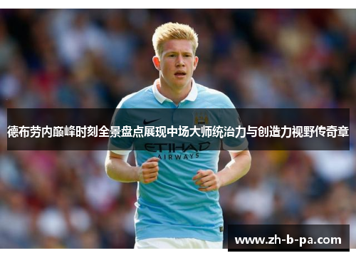 德布劳内巅峰时刻全景盘点展现中场大师统治力与创造力视野传奇章 德布劳内巅峰时刻全景盘点展现中场大师统治力与创造力视野传奇章