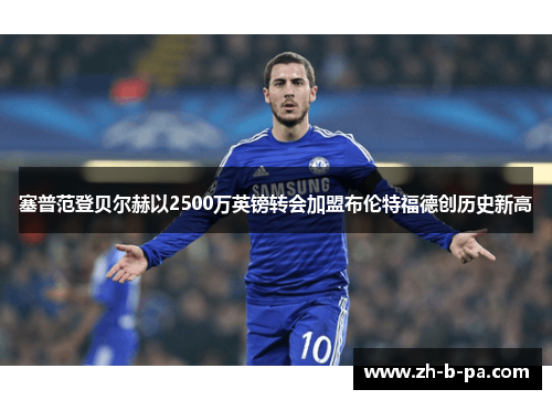 塞普范登贝尔赫以2500万英镑转会加盟布伦特福德创历史新高 塞普范登贝尔赫以2500万英镑转会加盟布伦特福德创历史新高