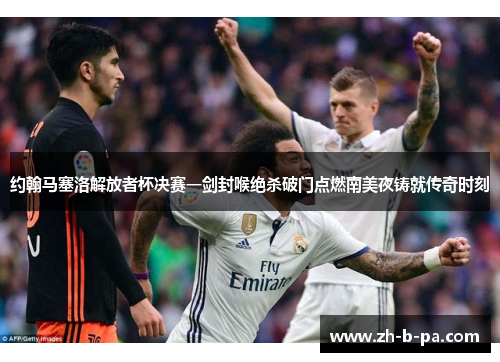 约翰马塞洛解放者杯决赛一剑封喉绝杀破门点燃南美夜铸就传奇时刻 约翰马塞洛解放者杯决赛一剑封喉绝杀破门点燃南美夜铸就传奇时刻