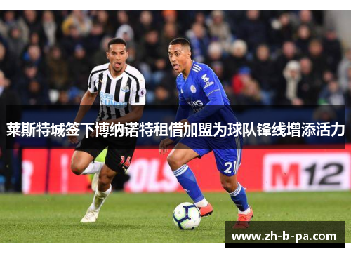 莱斯特城签下博纳诺特租借加盟为球队锋线增添活力