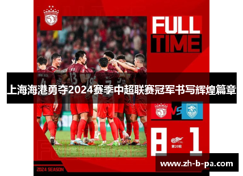 上海海港勇夺2024赛季中超联赛冠军书写辉煌篇章