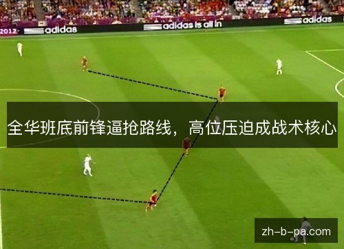 全华班底前锋逼抢路线,高位压迫成战术核心 全华班底前锋逼抢路线,高位压迫成战术核心